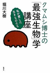 クマムシ博士の「最強生物」学講座 私が愛した生きものたち／堀川大樹【著】