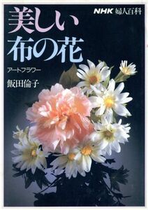 婦人百科　美しい布の花　アートフラワー ＮＨＫ婦人百科／飯田倫子【著】