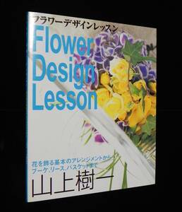 フラワーデザインレッスン　◇基本のアレンジから、リースやバスケットなど暮らしを彩る楽しいフラワーアイテムまで　山上樹一　新星出版社