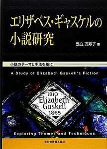 エリザベス・ギャスケルの小説研究 小説のテーマと手法を基に／足立万寿子【著】