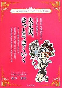 大丈夫、きっとうまくいく 起業から成功までの秘訣をお裾分け／松本如央【著】