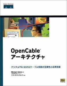 [A11787733]OpenCableアーキテクチャ―デジタルTVにおけるケーブル技術の互換性と応用技術 マイケル アダムス、 シスコシステムズ、