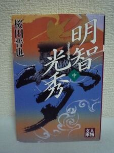 明智光秀 中 ★ 桜田晋也 ◆ 戦乱の時代にありながら天下万民の幸福を心から願った慈悲深い武将を全く新しい視点から活写する 織田信長