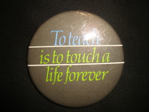 即決♪TO TEACH IS TO TOUCH A LIFE FOREVER 缶バッジ