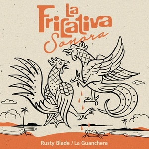 La Fricativa Sonora / Rusty Blade / La Guanchera