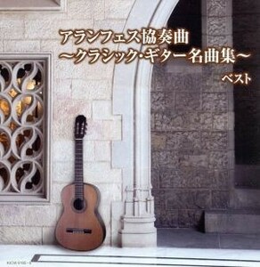 アランフェス協奏曲～クラシック・ギター名曲集～　ベスト／（オムニバス）,松田弦,キム・ヨンテ［金庸太］,村治奏一,垂石雅俊,垂石雅俊＆