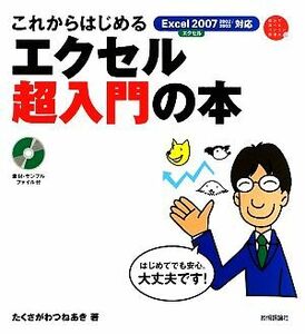 これからはじめるエクセル超入門の本 Ｅｘｃｅｌ２００７／２００２／２００３対応 自分で選べるパソコン到達点／たくさがわつねあき【著】