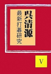 呉清源　最新打碁研究(５)／呉清源【著】