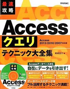 最速攻略　Ａｃｃｅｓｓクエリテクニック大全集 Ａｃｃｅｓｓ　２０１３／２０１０／２００７対応版／結城圭介【著】