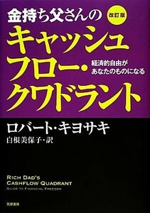 金持ち父さんのキャッシュフロー・クワドラント　改訂版 経済的自由があなたのものになる／ロバートキヨサキ【著】，白根美保子【訳】