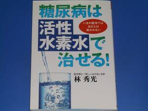 糖尿病は「活性水素水」で治せる!★いまの医学では あなたは 救われない★医学博士・「新しい水の会」主幹 林 秀光★KKロングセラーズ 絶版