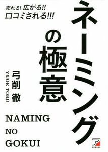 ネーミングの極意　売れる！広がる！！口コミされる！！！／弓削徹(著者)