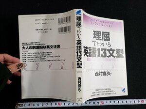 ｈ△*　理屈でわかる英語13文型　単語の並べ方には理屈がある　西村喜久・著　2003年　ベレ出版　/B03