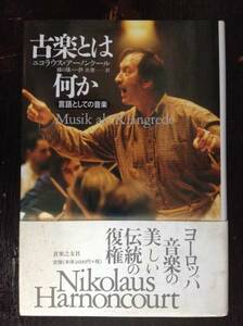 古楽とは何か 言語としての音楽　　　著者： ニコラウス・アーノンクール 訳：樋口隆一・許光俊　　発行所 ：音楽之友社