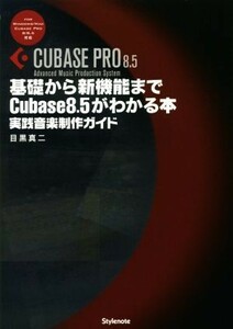 基礎から新機能までＣｕｂａｓｅ８．５がわかる本　ＦＯＲ　Ｗｉｎｄｏｗｓ／Ｍａｃ　ＣｕｂａｓｅＰＲＯ　８／８．５対応 実践音楽制作ガ