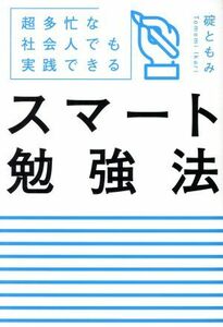 スマート勉強法 超多忙な社会人でも実践できる／碇ともみ(著者)