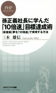 孫正義社長に学んだ「１０倍速」目標達成術 〈新書版〉夢を「１０倍速」で実現する方法 ＰＨＰビジネス新書／三木雄信(著者)