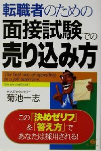 転職者のための面接試験での売り込み方 この「決めゼリフ」＆「答え方」であなたは採用される！／菊池一志(著者)