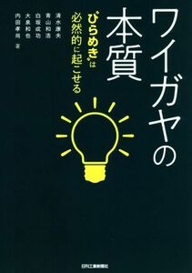 ワイガヤの本質 “ひらめき”は必然的に起こせる／清水康夫(著者),青山和浩(著者),白坂成功(著者),大泉和也(著者),内田孝尚(著者)