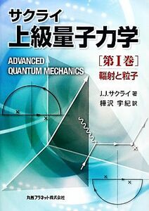 サクライ上級量子力学(第１巻) 輻射と粒子／Ｊ．Ｊ．サクライ【著】，樺沢宇紀【訳】