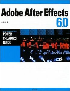 [A01987409]Adobe After Effects 6.0 パワー・クリエイターズ・ガイド 小松 好幸