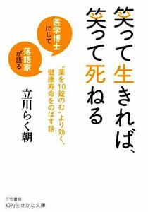 笑って生きれば、笑って死ねる 医学博士にして落語家が語る“薬を１０錠のむ”より効く、健康寿命をのばす話 知的生きかた文庫／立川らく朝