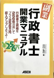 「副業・行政書士開業マニュアル 行政書士資格を256倍活用してプラス256万円収入アップしようよ!」初版 (著)河口 弘行 アスキー