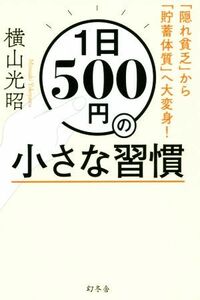 １日５００円の小さな習慣 「隠れ貧乏」から「貯蓄体質」へ大変身！／横山光昭(著者)