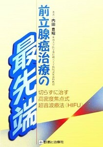 前立腺癌治療の最先端 切らずに治す高密度焦点式超音波療法／内田豊昭【著】