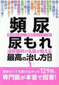 頻尿　尿もれ　泌尿器科の名医が教える最高の治し方大全 昼も夜も安心！尿意をコントロール！／文響社(編者)