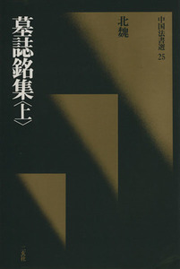 墓誌銘集(上) 北魏／楷書 中国法書選２５／二玄社