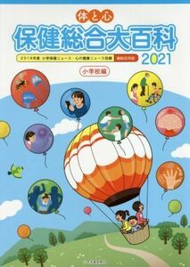 体と心　保健総合大百科　小学校編(２０２１) ２０１９年度小学保健ニュース・心の健康ニュース収録／少年写真新聞社(編者)