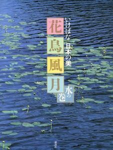 花鳥風月(水の巻) いけばな日本の美／生け花