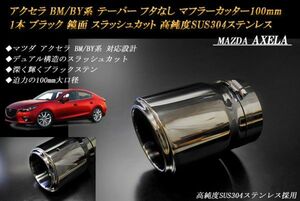 アクセラ BM/BY系 テーパー フタなし マフラーカッター 100mm ブラック 1本 マツダ スラッシュカット 高純度SUS304ステンレス MAZDA AXELA