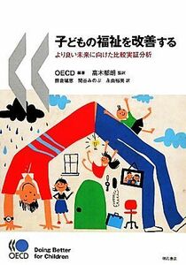 子どもの福祉を改善する より良い未来に向けた比較実証分析／ＯＥＣＤ【編著】，高木郁朗【監訳】，熊倉瑞恵，関谷みのぶ，永由裕美【訳】