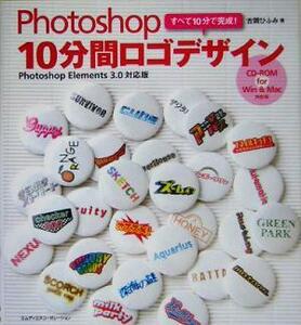 Ｐｈｏｔｏｓｈｏｐ１０分間ロゴデザイン Ｐｈｏｔｏｓｈｏｐ　Ｅｌｅｍｅｎｔｓ　３．０対応版／古岡ひふみ(著者)