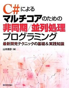 Ｃ＃によるマルチコアのための非同期／並列処理プログラミング 最新開発テクニックの基礎＆実践知識／山本康彦【著】