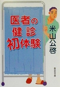 医者の健診初体験 集英社文庫／米山公啓(著者)