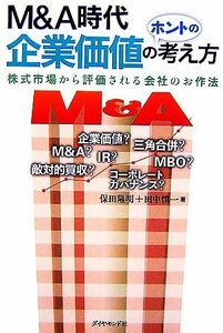 Ｍ＆Ａ時代　企業価値のホントの考え方 株式市場から評価される会社のお作法／保田隆明，田中慎一【著】