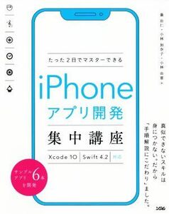 たった２日でマスターできるｉＰｈｏｎｅアプリ開発集中講座 Ｘｃｏｄｅ１０　Ｓｗｉｆｔ４．２対応／藤治仁(著者),小林加奈子(著者),小林