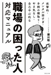 職場の困った人対応マニュアル 攻撃的・メンタル弱すぎ・手柄の横取り・やる気なし・自己中心的な／援川聡(著者)