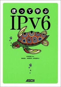 [A12007949]使って学ぶIPv6 康人，増田、 征爾，有賀、 賢吾，長橋; 秀樹，砂原