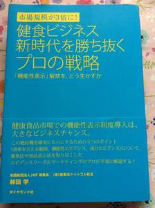 林田 学『健食ビジネス新時代を勝ち抜くプロの戦略-「機能性表示」解禁を、どう生かすか』