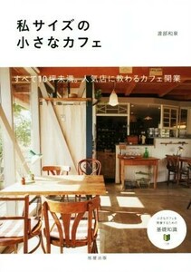 私サイズの小さなカフェ すべて１０坪未満。人気店に教わるカフェ開業／渡部和泉(著者)
