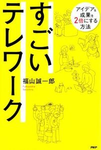 すごいテレワーク アイデア＆成果を２倍にする方法／福山誠一郎(著者)