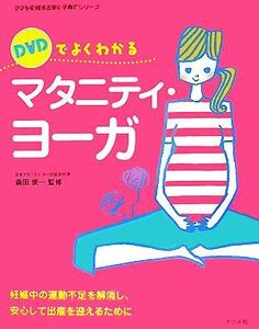 ＤＶＤでよくわかるマタニティ・ヨーガ 妊娠中の運動不足を解消し、安心して出産を迎えるために ママを応援する安心子育てシリーズ／森田俊