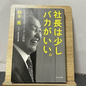 社長は少しバカがいい。 乱世を生き抜くリーダーの鉄則 鈴木喬 231003