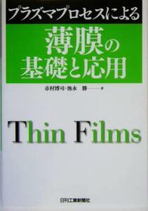 プラズマプロセスによる薄膜の基礎と応用／市村博司(著者),池永勝(著者)