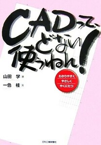 ＣＡＤって、どない使うねん！／山田学，一色桂【著】