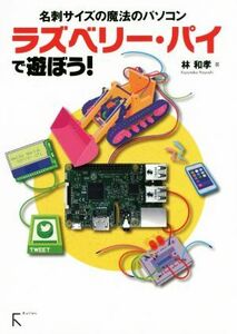 ラズベリー・パイで遊ぼう！ 名刺サイズの魔法のパソコン／林和孝(著者)